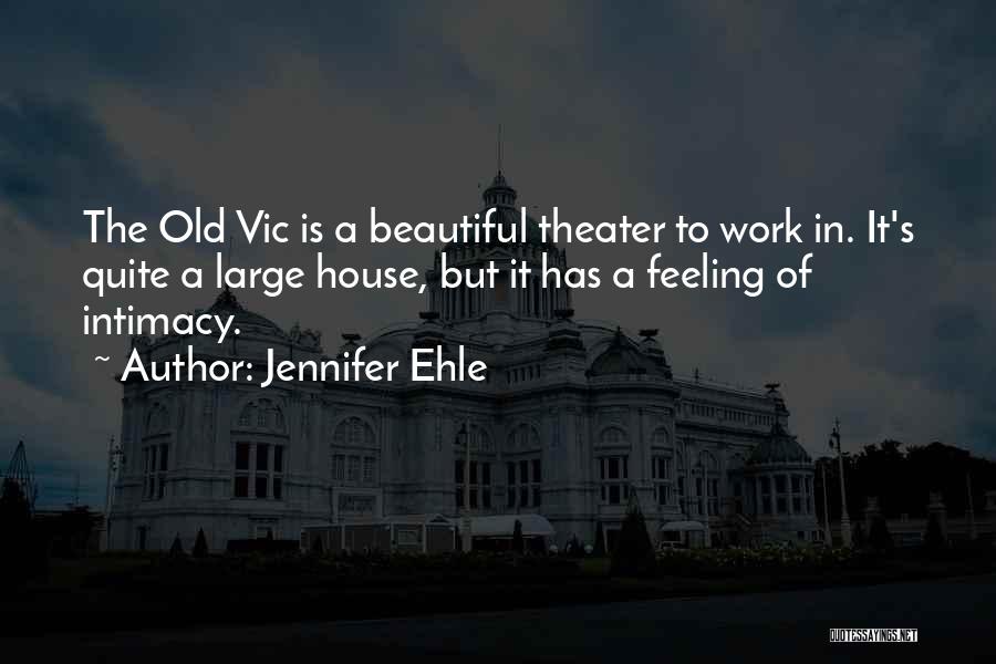 Jennifer Ehle Quotes: The Old Vic Is A Beautiful Theater To Work In. It's Quite A Large House, But It Has A Feeling