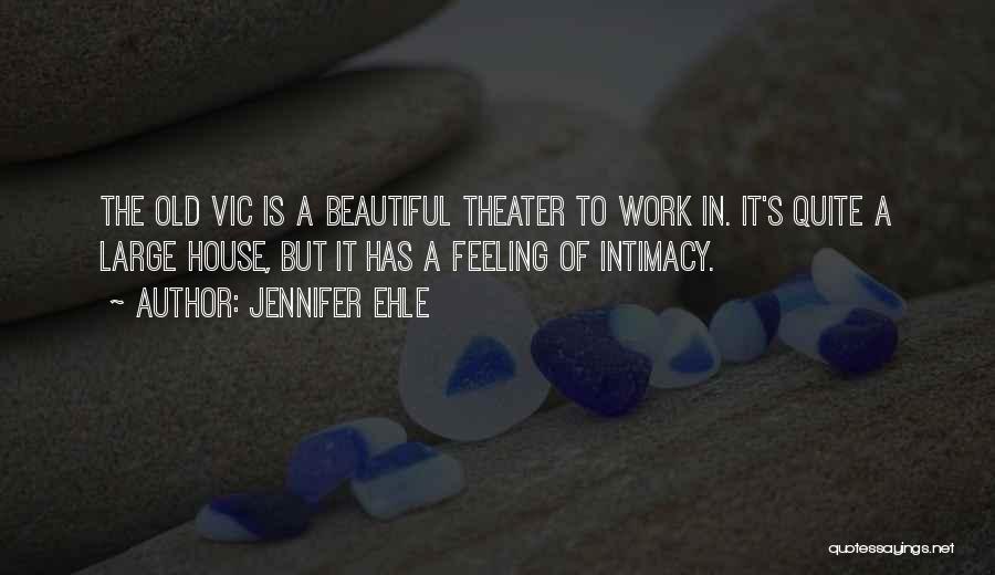 Jennifer Ehle Quotes: The Old Vic Is A Beautiful Theater To Work In. It's Quite A Large House, But It Has A Feeling