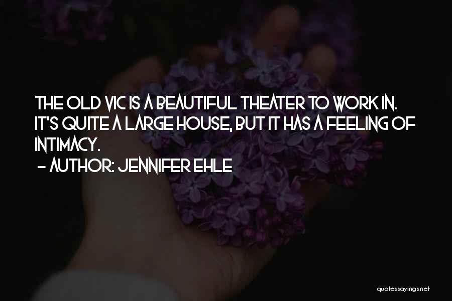 Jennifer Ehle Quotes: The Old Vic Is A Beautiful Theater To Work In. It's Quite A Large House, But It Has A Feeling
