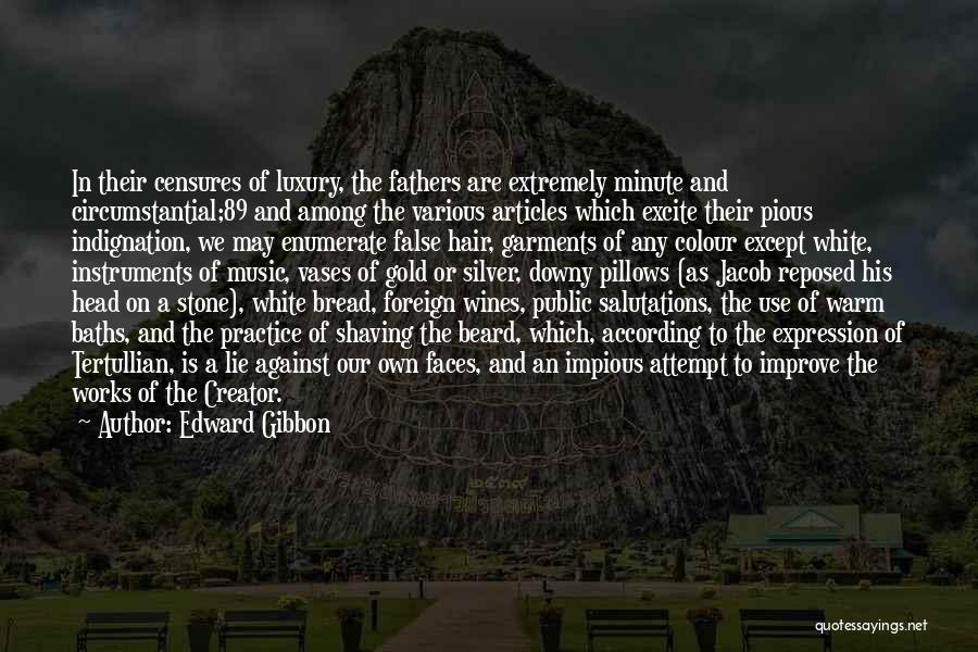 Edward Gibbon Quotes: In Their Censures Of Luxury, The Fathers Are Extremely Minute And Circumstantial;89 And Among The Various Articles Which Excite Their