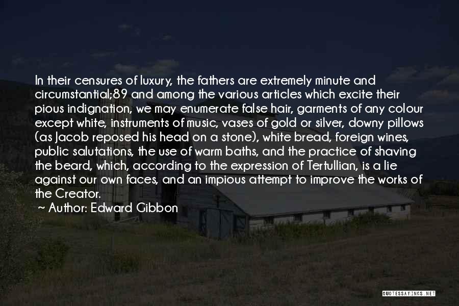 Edward Gibbon Quotes: In Their Censures Of Luxury, The Fathers Are Extremely Minute And Circumstantial;89 And Among The Various Articles Which Excite Their