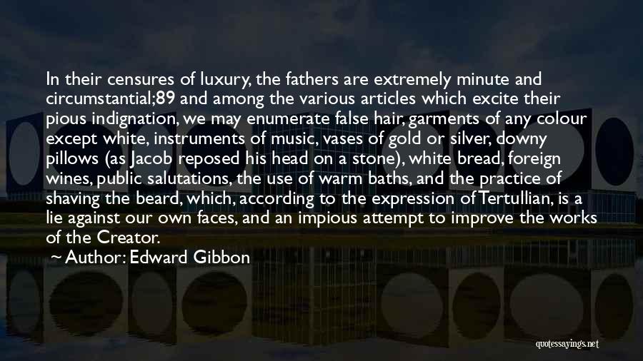 Edward Gibbon Quotes: In Their Censures Of Luxury, The Fathers Are Extremely Minute And Circumstantial;89 And Among The Various Articles Which Excite Their