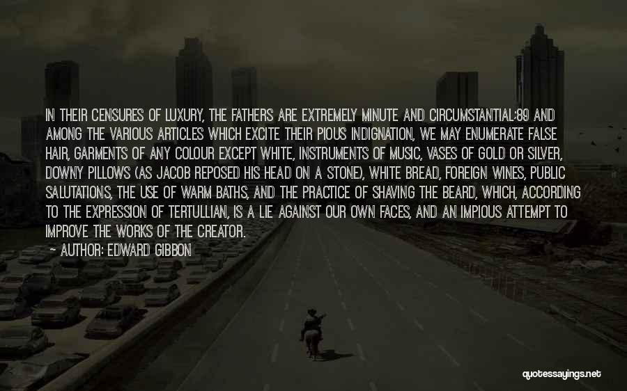 Edward Gibbon Quotes: In Their Censures Of Luxury, The Fathers Are Extremely Minute And Circumstantial;89 And Among The Various Articles Which Excite Their