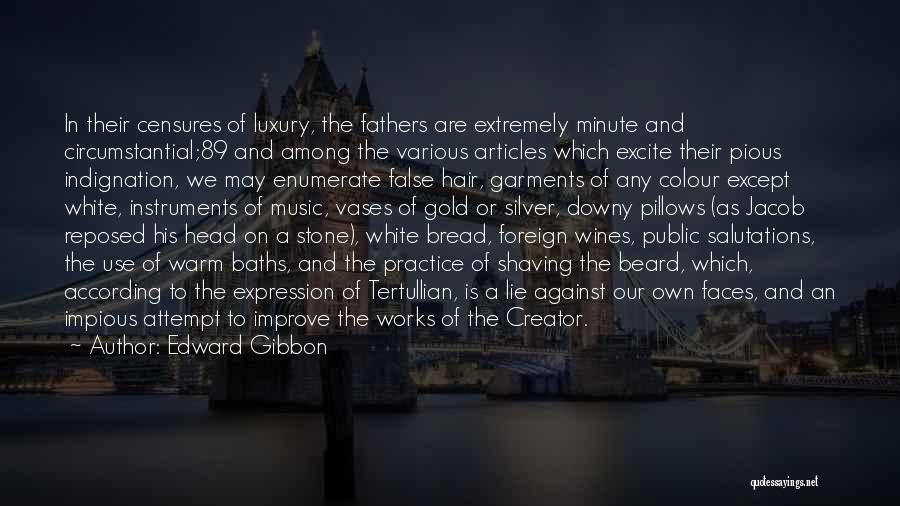 Edward Gibbon Quotes: In Their Censures Of Luxury, The Fathers Are Extremely Minute And Circumstantial;89 And Among The Various Articles Which Excite Their