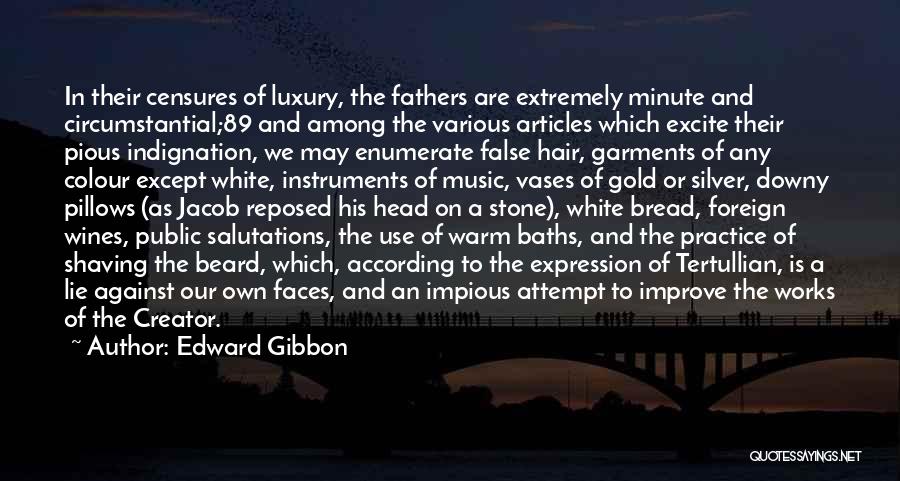 Edward Gibbon Quotes: In Their Censures Of Luxury, The Fathers Are Extremely Minute And Circumstantial;89 And Among The Various Articles Which Excite Their