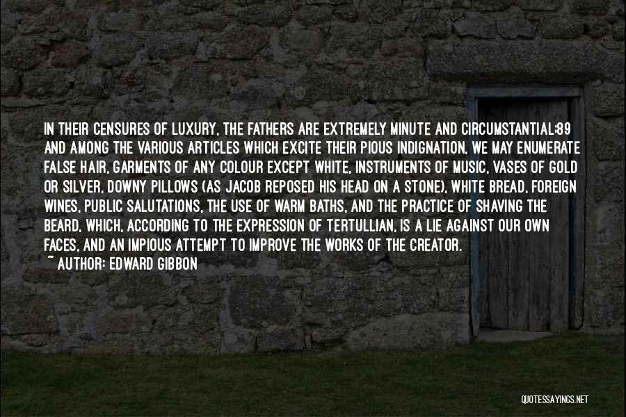 Edward Gibbon Quotes: In Their Censures Of Luxury, The Fathers Are Extremely Minute And Circumstantial;89 And Among The Various Articles Which Excite Their