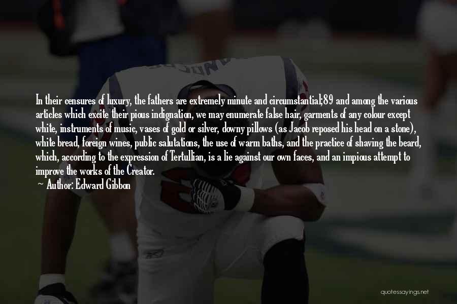 Edward Gibbon Quotes: In Their Censures Of Luxury, The Fathers Are Extremely Minute And Circumstantial;89 And Among The Various Articles Which Excite Their