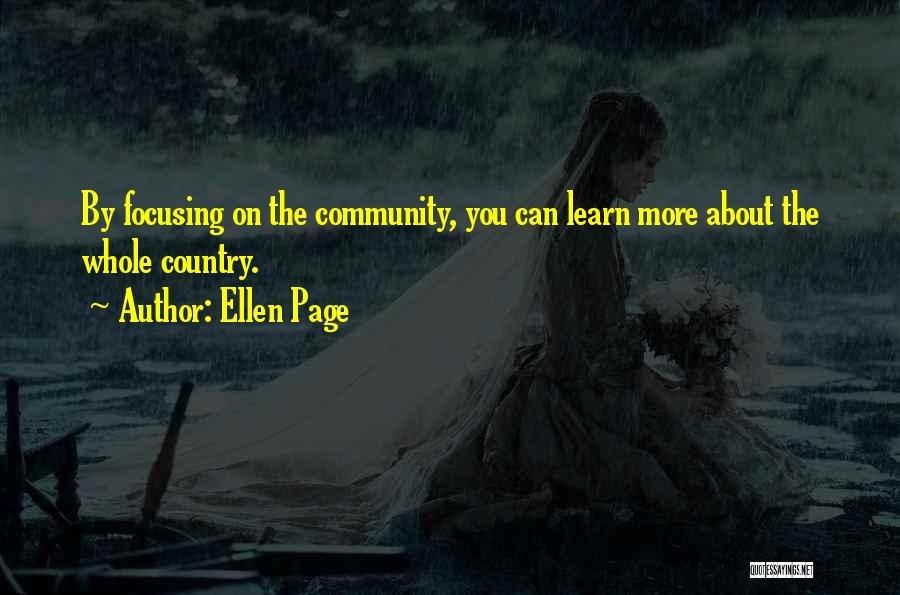 Ellen Page Quotes: By Focusing On The Community, You Can Learn More About The Whole Country.