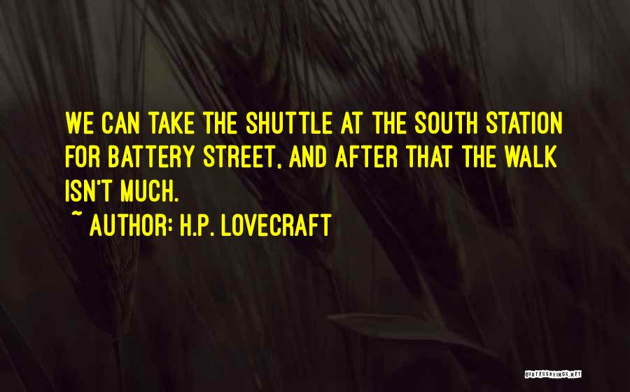 H.P. Lovecraft Quotes: We Can Take The Shuttle At The South Station For Battery Street, And After That The Walk Isn't Much.