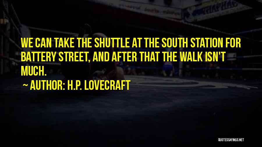 H.P. Lovecraft Quotes: We Can Take The Shuttle At The South Station For Battery Street, And After That The Walk Isn't Much.