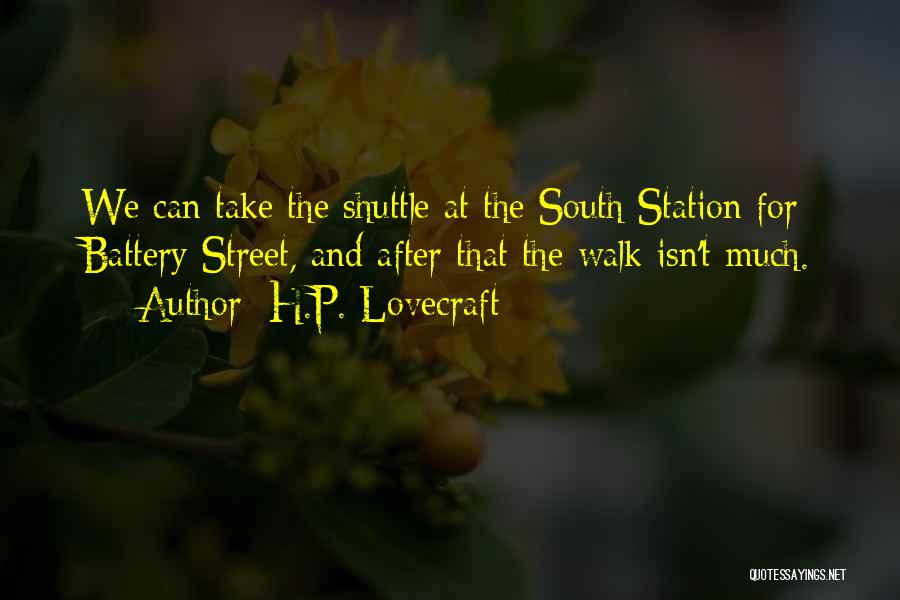 H.P. Lovecraft Quotes: We Can Take The Shuttle At The South Station For Battery Street, And After That The Walk Isn't Much.
