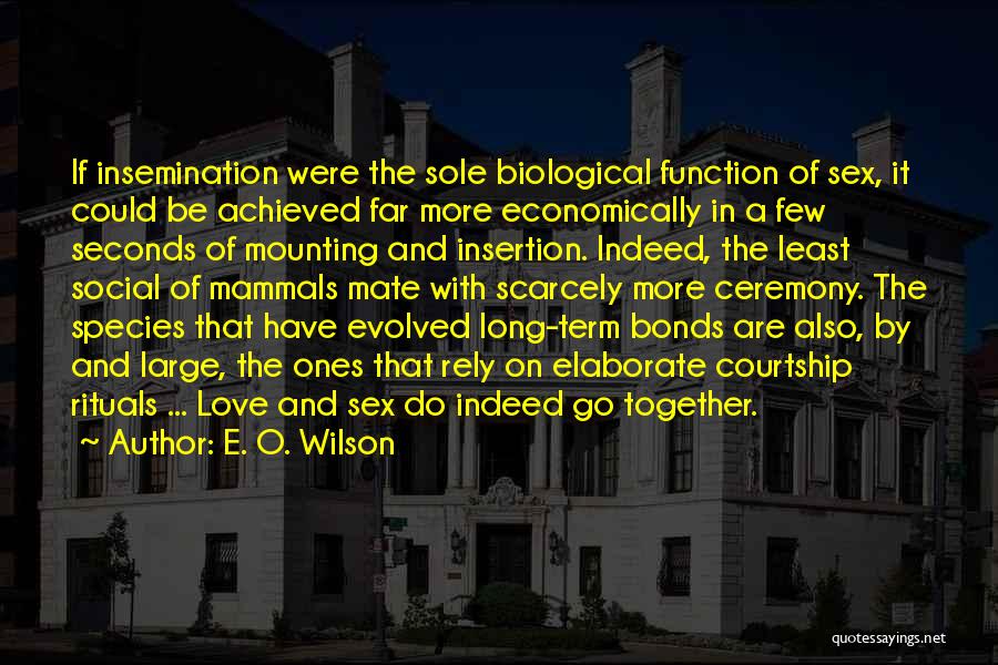 E. O. Wilson Quotes: If Insemination Were The Sole Biological Function Of Sex, It Could Be Achieved Far More Economically In A Few Seconds