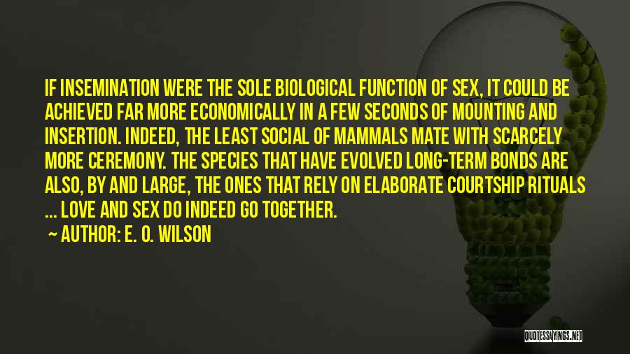 E. O. Wilson Quotes: If Insemination Were The Sole Biological Function Of Sex, It Could Be Achieved Far More Economically In A Few Seconds