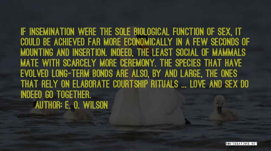 E. O. Wilson Quotes: If Insemination Were The Sole Biological Function Of Sex, It Could Be Achieved Far More Economically In A Few Seconds