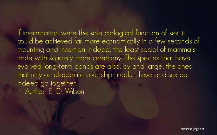 E. O. Wilson Quotes: If Insemination Were The Sole Biological Function Of Sex, It Could Be Achieved Far More Economically In A Few Seconds