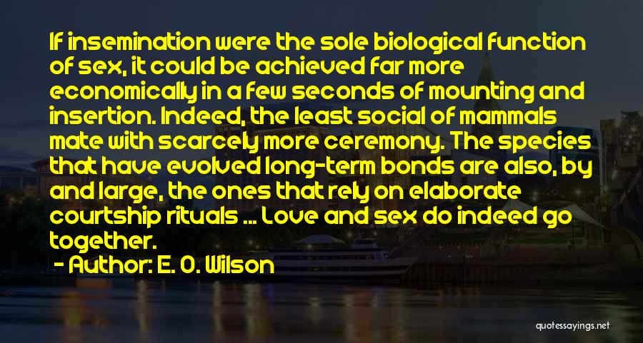 E. O. Wilson Quotes: If Insemination Were The Sole Biological Function Of Sex, It Could Be Achieved Far More Economically In A Few Seconds