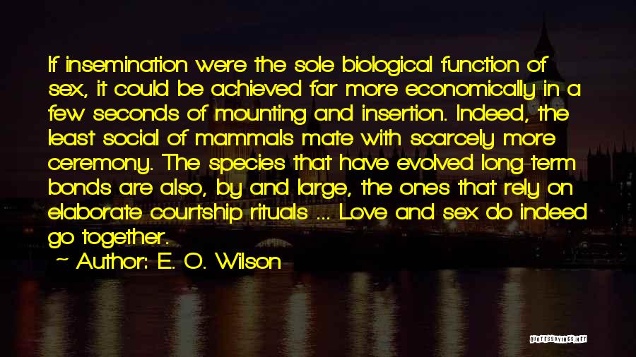 E. O. Wilson Quotes: If Insemination Were The Sole Biological Function Of Sex, It Could Be Achieved Far More Economically In A Few Seconds