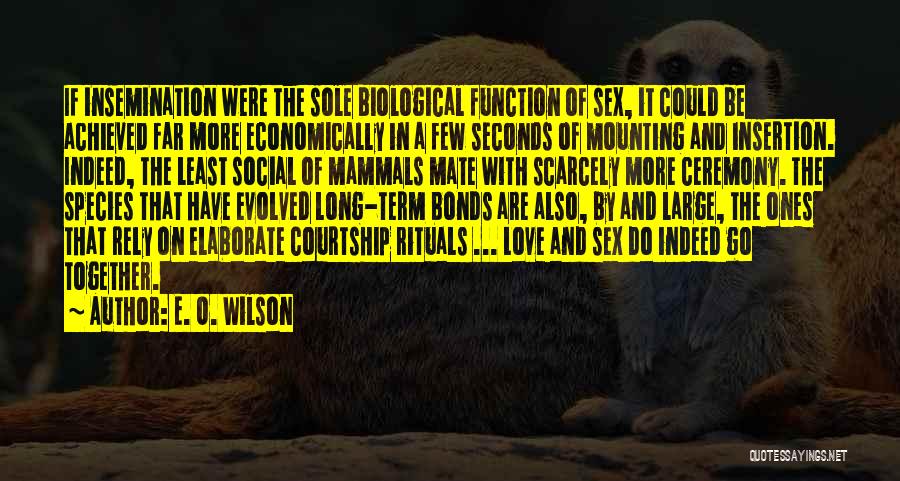 E. O. Wilson Quotes: If Insemination Were The Sole Biological Function Of Sex, It Could Be Achieved Far More Economically In A Few Seconds