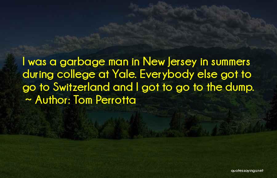 Tom Perrotta Quotes: I Was A Garbage Man In New Jersey In Summers During College At Yale. Everybody Else Got To Go To