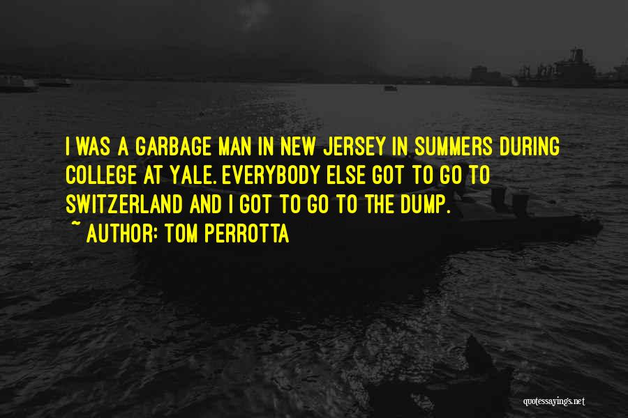 Tom Perrotta Quotes: I Was A Garbage Man In New Jersey In Summers During College At Yale. Everybody Else Got To Go To