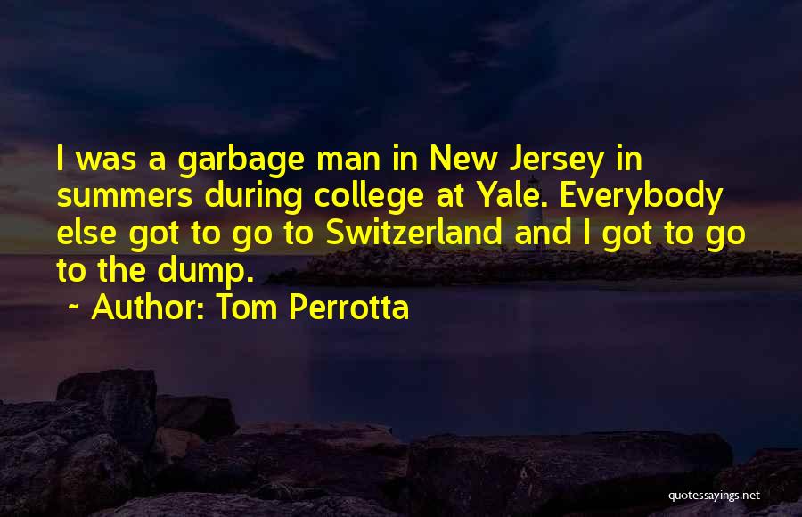 Tom Perrotta Quotes: I Was A Garbage Man In New Jersey In Summers During College At Yale. Everybody Else Got To Go To