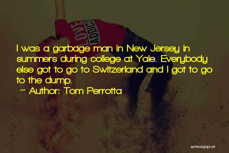 Tom Perrotta Quotes: I Was A Garbage Man In New Jersey In Summers During College At Yale. Everybody Else Got To Go To