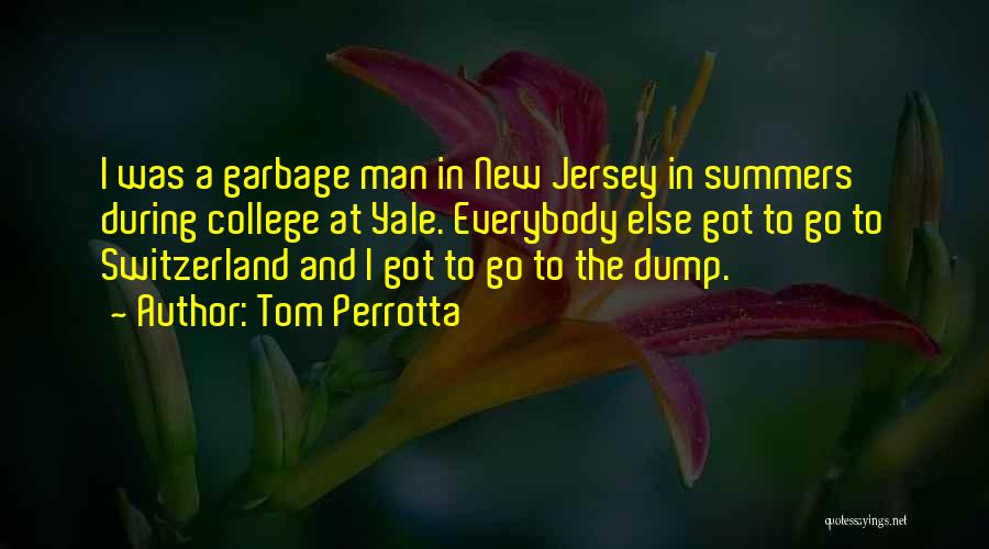 Tom Perrotta Quotes: I Was A Garbage Man In New Jersey In Summers During College At Yale. Everybody Else Got To Go To