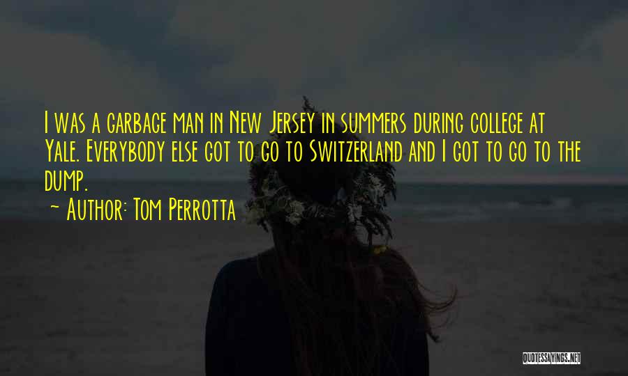 Tom Perrotta Quotes: I Was A Garbage Man In New Jersey In Summers During College At Yale. Everybody Else Got To Go To