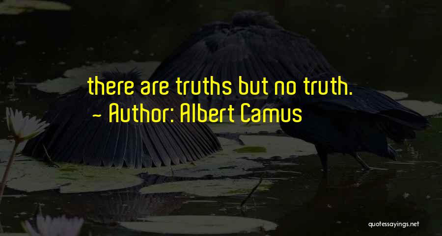 Albert Camus Quotes: There Are Truths But No Truth.