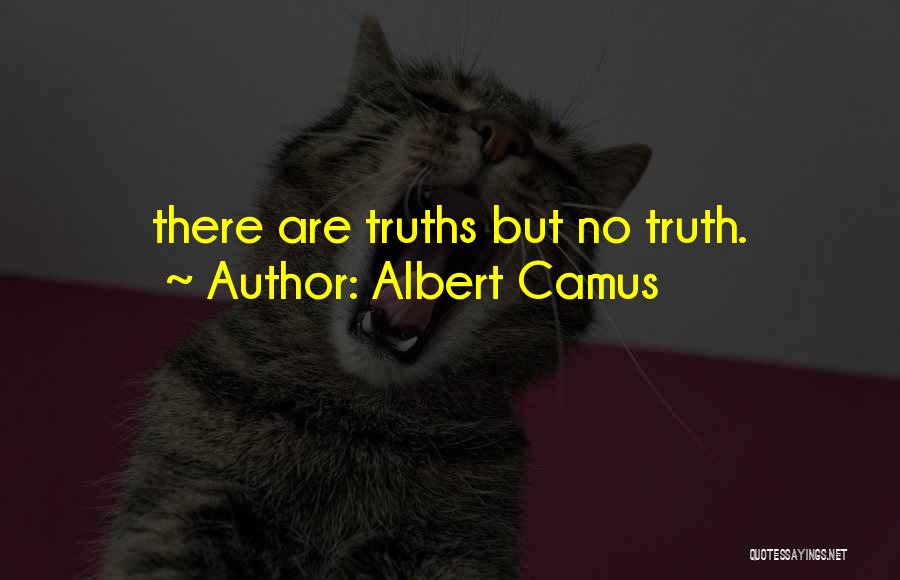 Albert Camus Quotes: There Are Truths But No Truth.