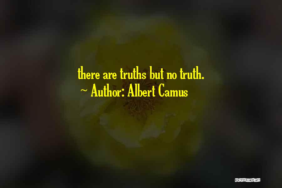 Albert Camus Quotes: There Are Truths But No Truth.