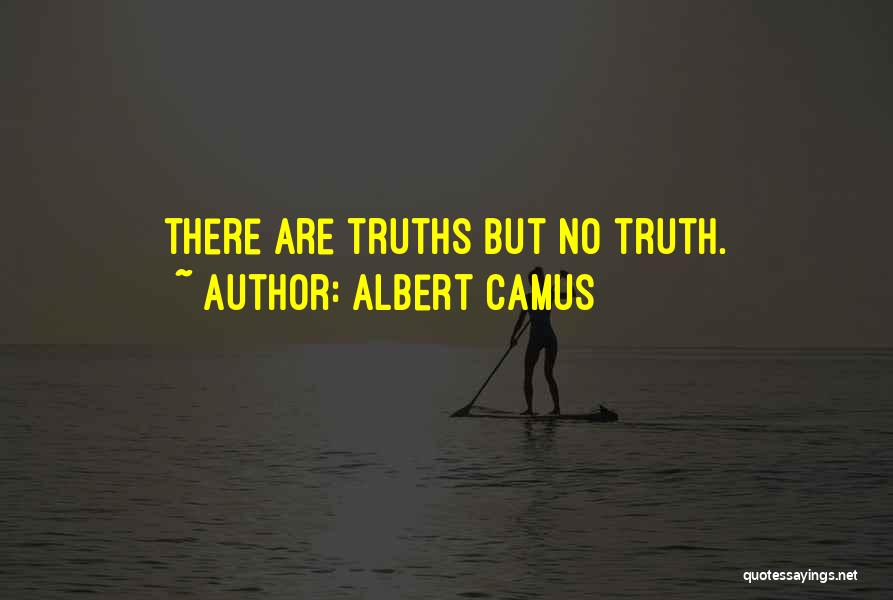 Albert Camus Quotes: There Are Truths But No Truth.