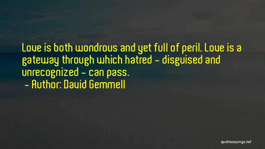 David Gemmell Quotes: Love Is Both Wondrous And Yet Full Of Peril. Love Is A Gateway Through Which Hatred - Disguised And Unrecognized