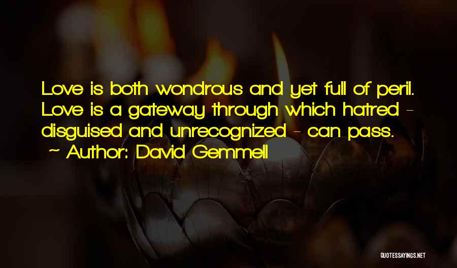 David Gemmell Quotes: Love Is Both Wondrous And Yet Full Of Peril. Love Is A Gateway Through Which Hatred - Disguised And Unrecognized