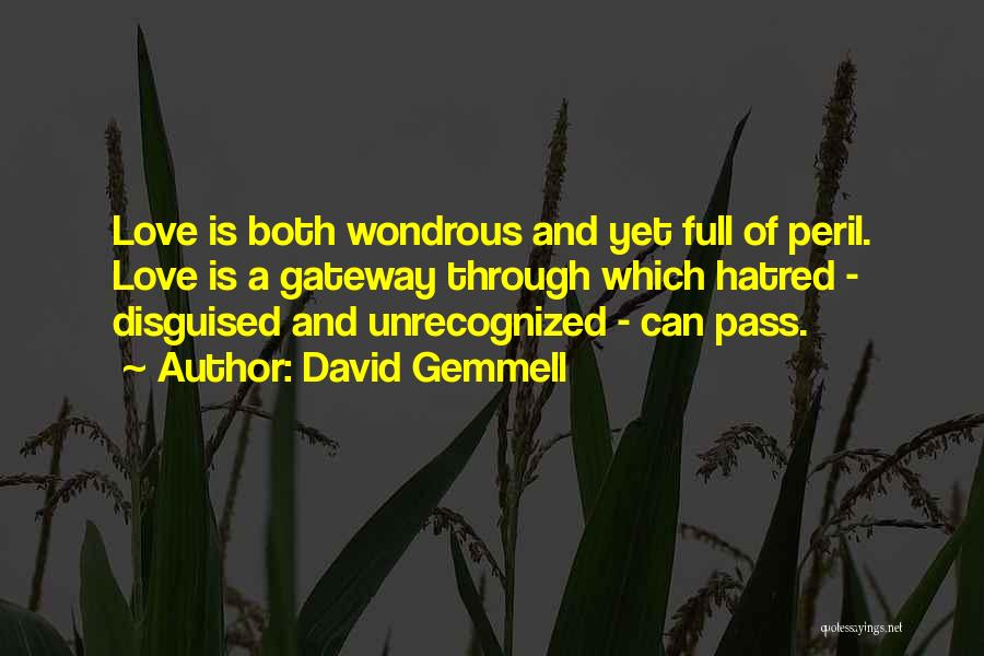 David Gemmell Quotes: Love Is Both Wondrous And Yet Full Of Peril. Love Is A Gateway Through Which Hatred - Disguised And Unrecognized