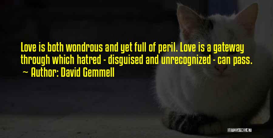 David Gemmell Quotes: Love Is Both Wondrous And Yet Full Of Peril. Love Is A Gateway Through Which Hatred - Disguised And Unrecognized