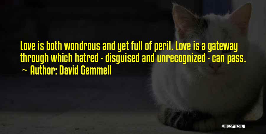 David Gemmell Quotes: Love Is Both Wondrous And Yet Full Of Peril. Love Is A Gateway Through Which Hatred - Disguised And Unrecognized
