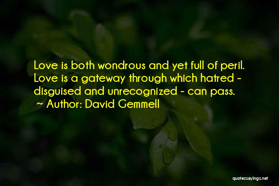 David Gemmell Quotes: Love Is Both Wondrous And Yet Full Of Peril. Love Is A Gateway Through Which Hatred - Disguised And Unrecognized