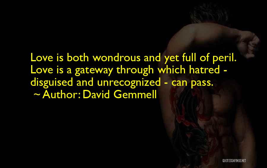 David Gemmell Quotes: Love Is Both Wondrous And Yet Full Of Peril. Love Is A Gateway Through Which Hatred - Disguised And Unrecognized