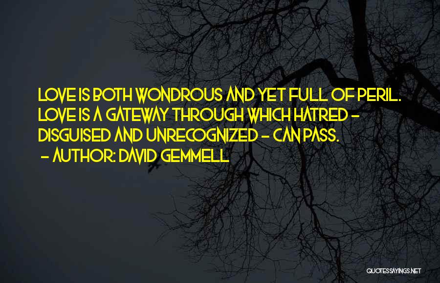David Gemmell Quotes: Love Is Both Wondrous And Yet Full Of Peril. Love Is A Gateway Through Which Hatred - Disguised And Unrecognized