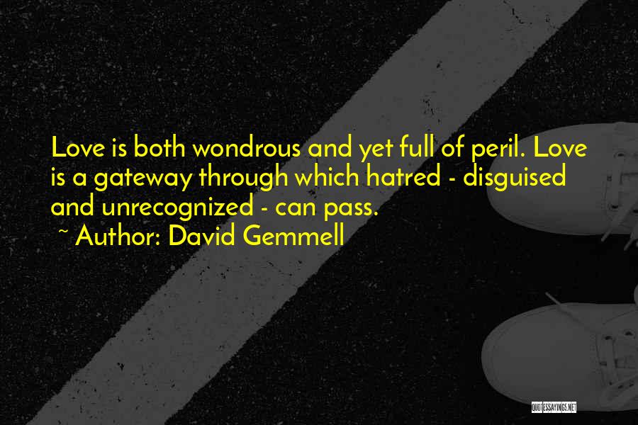 David Gemmell Quotes: Love Is Both Wondrous And Yet Full Of Peril. Love Is A Gateway Through Which Hatred - Disguised And Unrecognized