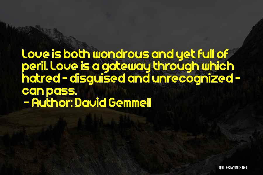 David Gemmell Quotes: Love Is Both Wondrous And Yet Full Of Peril. Love Is A Gateway Through Which Hatred - Disguised And Unrecognized