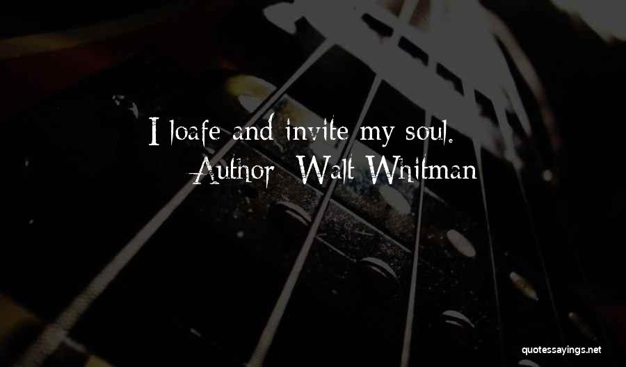 Walt Whitman Quotes: I Loafe And Invite My Soul.