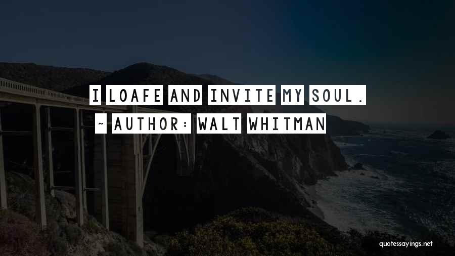 Walt Whitman Quotes: I Loafe And Invite My Soul.