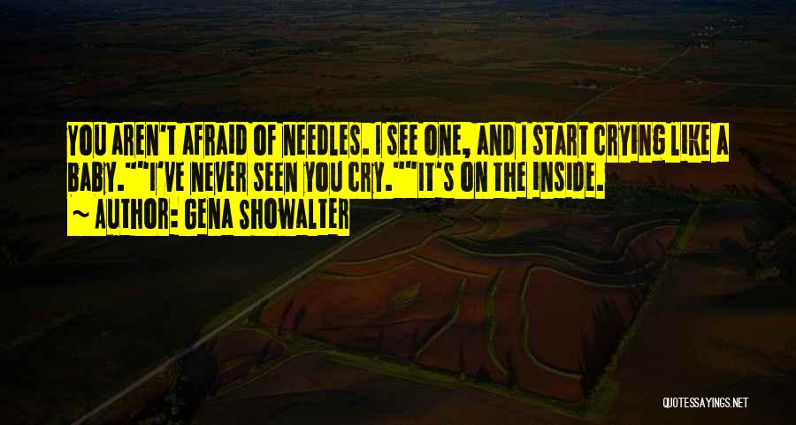 Gena Showalter Quotes: You Aren't Afraid Of Needles. I See One, And I Start Crying Like A Baby.i've Never Seen You Cry.it's On