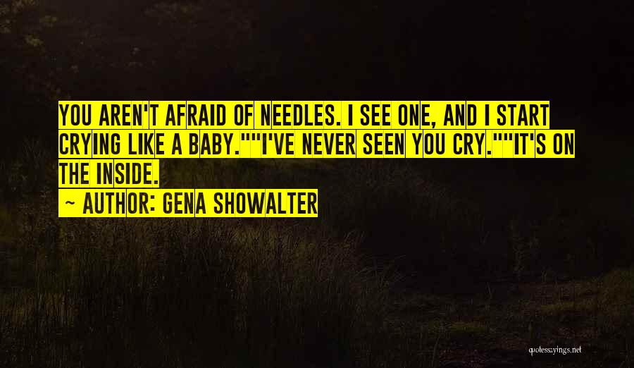 Gena Showalter Quotes: You Aren't Afraid Of Needles. I See One, And I Start Crying Like A Baby.i've Never Seen You Cry.it's On