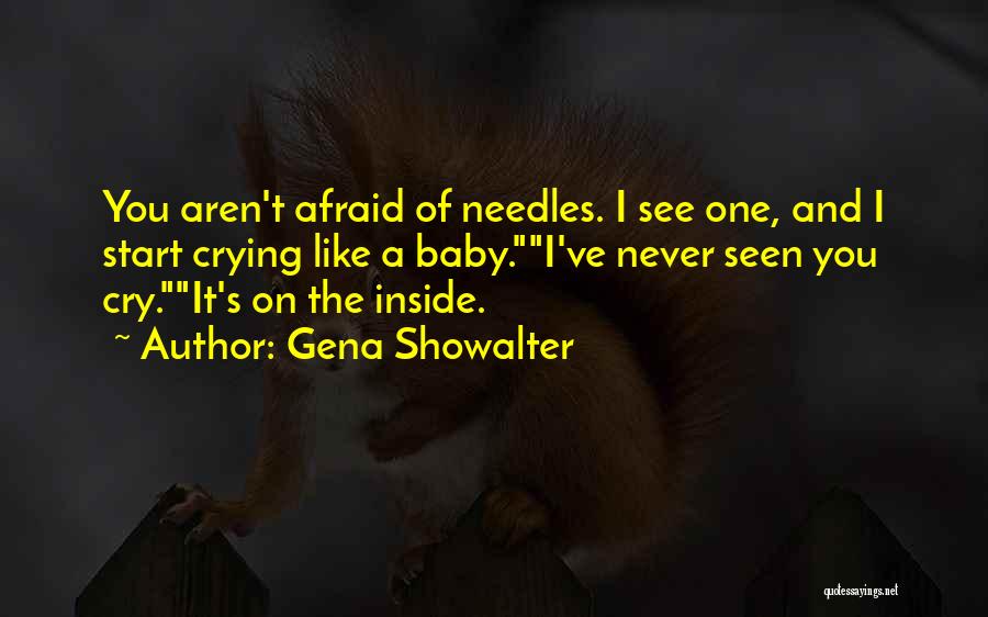 Gena Showalter Quotes: You Aren't Afraid Of Needles. I See One, And I Start Crying Like A Baby.i've Never Seen You Cry.it's On