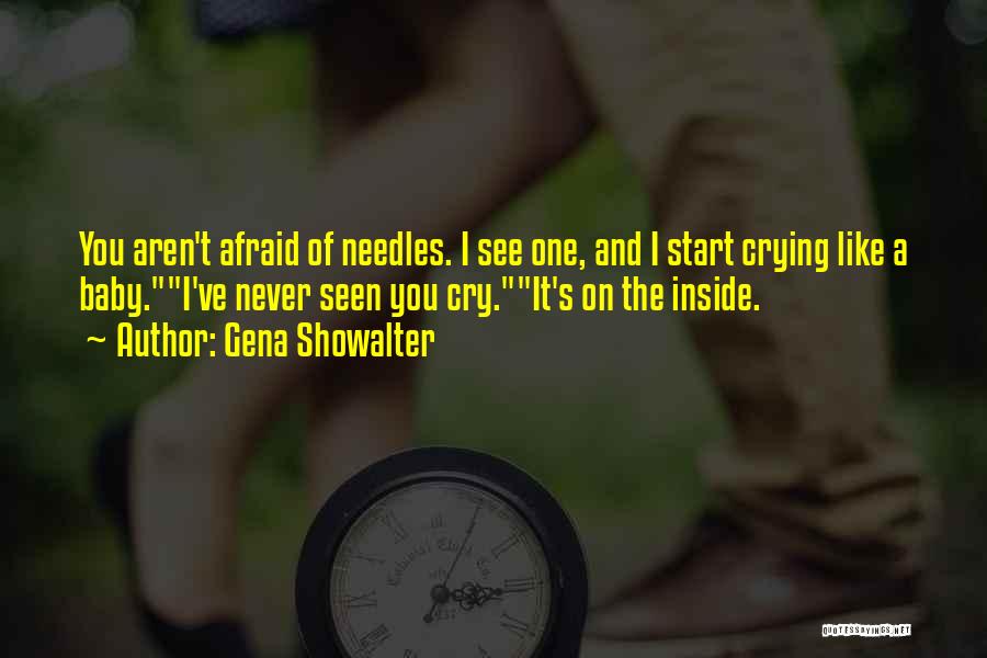 Gena Showalter Quotes: You Aren't Afraid Of Needles. I See One, And I Start Crying Like A Baby.i've Never Seen You Cry.it's On