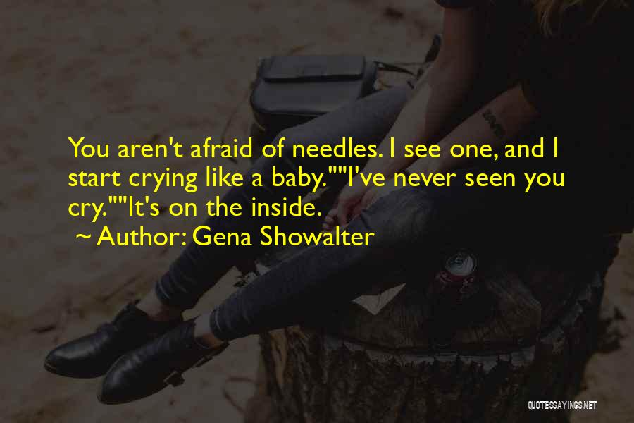 Gena Showalter Quotes: You Aren't Afraid Of Needles. I See One, And I Start Crying Like A Baby.i've Never Seen You Cry.it's On