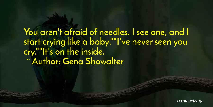 Gena Showalter Quotes: You Aren't Afraid Of Needles. I See One, And I Start Crying Like A Baby.i've Never Seen You Cry.it's On